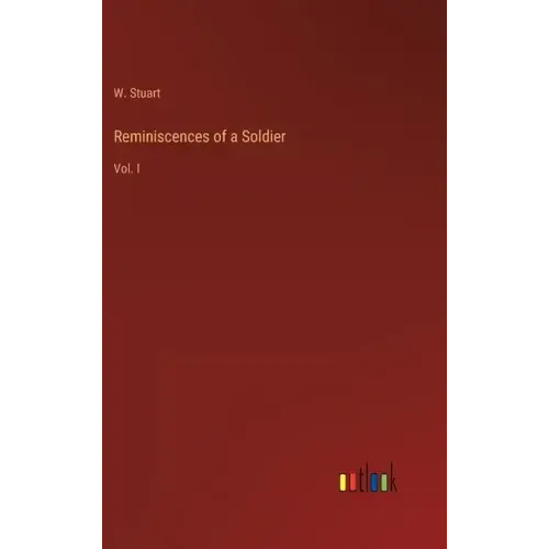 Reminiscences of a Soldier: Vol. I