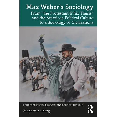 Max Weber's Sociology: From the Protestant Ethic Thesis and the American Political Culture to a Sociology of Civilizations