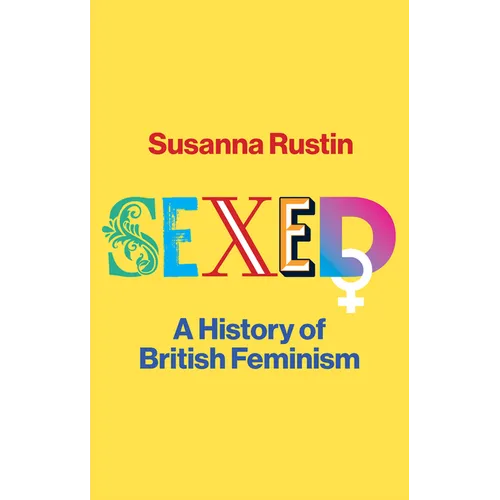Sexed: A History of British Feminism