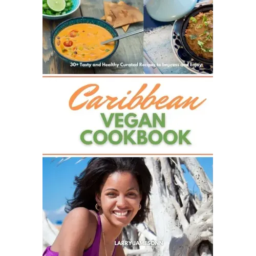 Caribbean Vegan Cookbook: 30+ Tasty and Healthy Curated Recipes to Impress and Enjoy