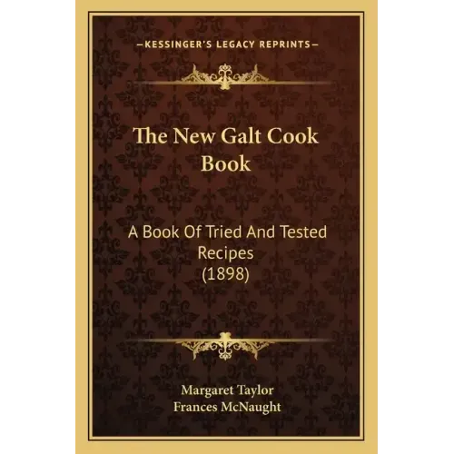 The New Galt Cook Book: A Book Of Tried And Tested Recipes (1898)