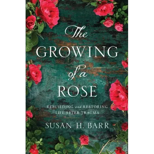 The Growing of A Rose: Rebuilding and Restoring Life After Trauma