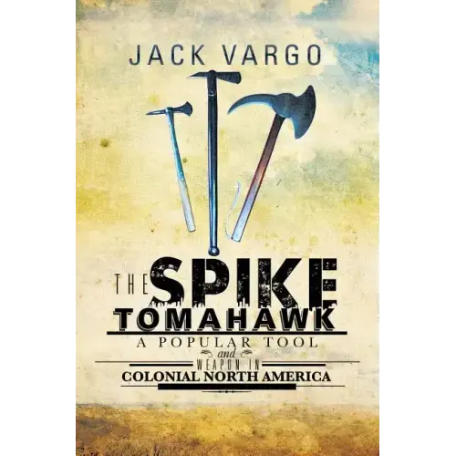 The Spike Tomahawk: A popular tool and weapon in Colonial North America