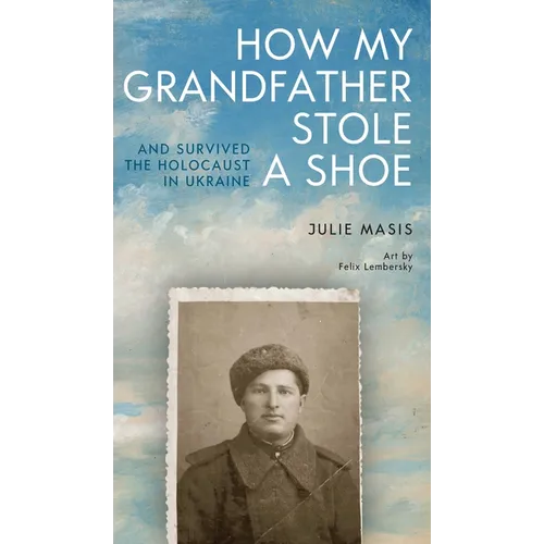 How My Grandfather Stole a Shoe (and Survived the Holocaust in Ukraine)