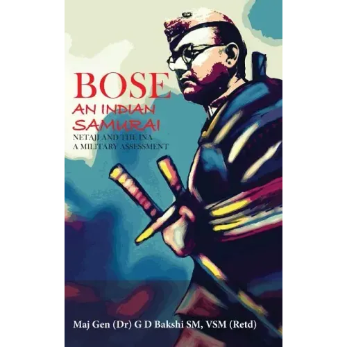 Bose: The Indian Samurai - Netaji and the Ina a Military Assessment