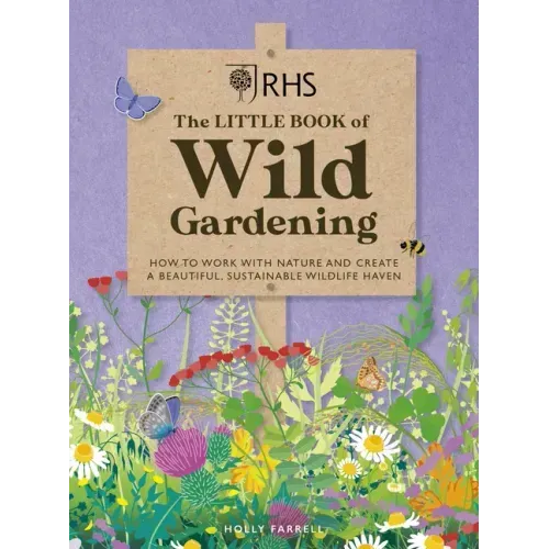 Rhs the Little Book of Wild Gardening: How to Work with Nature and Create a Beautiful, Sustainable Wildlife Haven