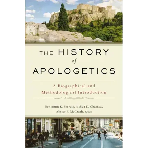 The History of Apologetics: A Biographical and Methodological Introduction