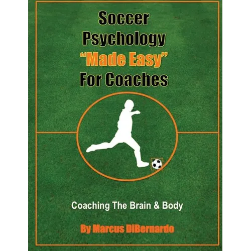 Soccer Psychology Made Easy For Coaches: Coaching The Brain & Body