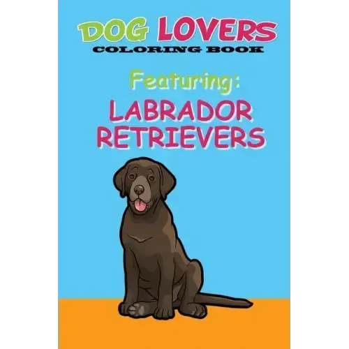 Dog Lovers Coloring Book: Featuring Labrador Retrievers
