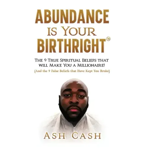 Abundance Is Your Birthright: The 9 True Spiritual Beliefs That Will Make You a Millionaire! (and the 9 False Beliefs That Have Kept You Broke)