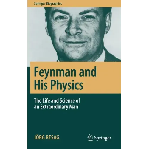 Feynman and His Physics: The Life and Science of an Extraordinary Man