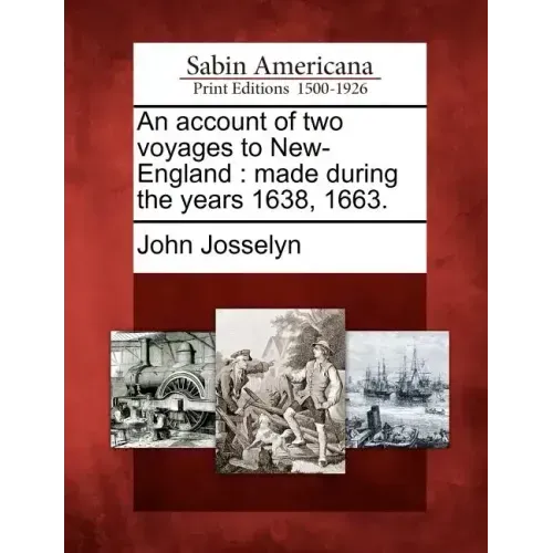 An Account of Two Voyages to New-England: Made During the Years 1638, 1663.