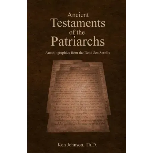 Ancient Testaments of the Patriarchs: Autobiographies from the Dead Sea Scrolls