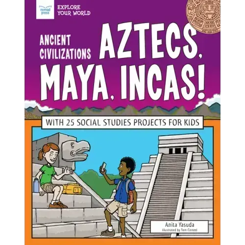 Ancient Civilizations: Aztecs, Maya, Incas!: With 25 Social Studies Projects for Kids
