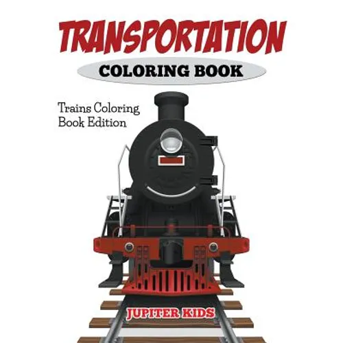 Transportation Coloring Book: Trains Coloring Book Edition