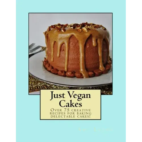 Just Vegan Cakes: Over 75 creative recipes for baking delectable cakes!
