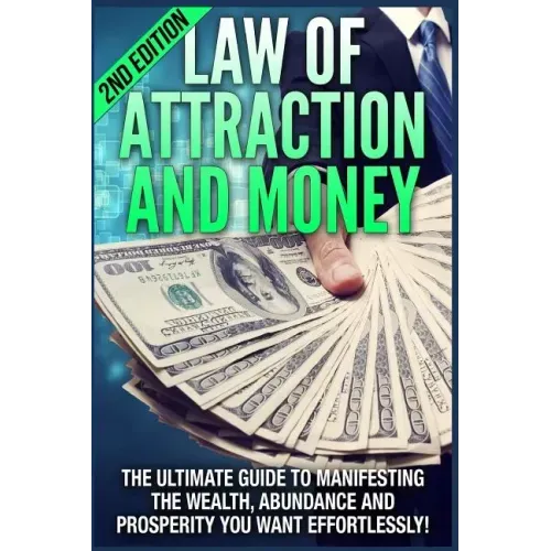 Law of Attraction and Money: The Ultimate Guide to Manifesting Wealth, Abundance and Prosperity You Want Effortlessly