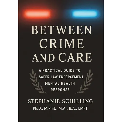 Between Crime and Care: A Practical Guide to Safer Law Enforcement Mental Health Response