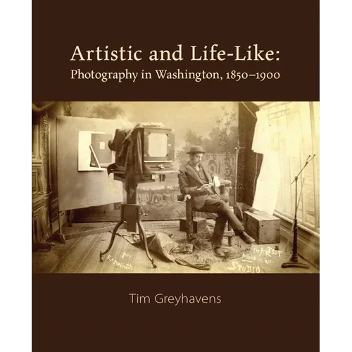 Artistic and Life-Like: Photography in Washington, 1850-1900
