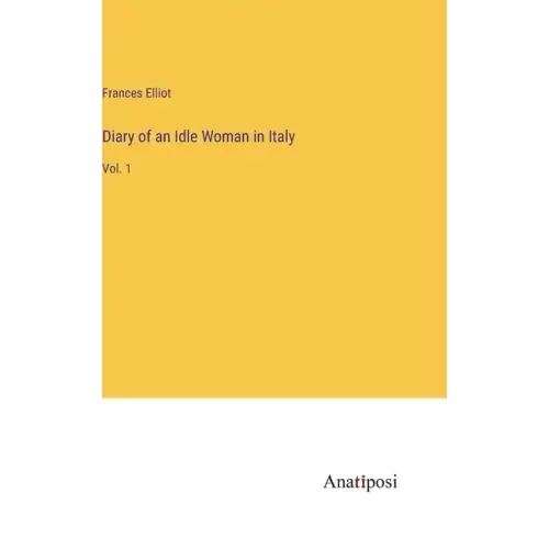 Diary of an Idle Woman in Italy: Vol. 1
