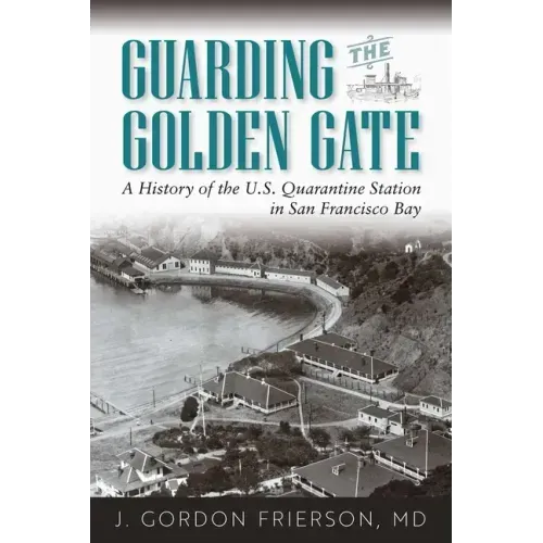 Guarding the Golden Gate: A History of the U.S. Quarantine Station in San Francisco Bay