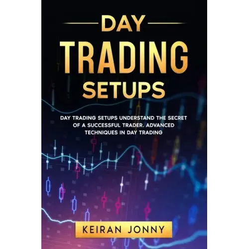 Day Trading Setups: DAY TRADING SETUPS Understand the secret of a successful trader . Advanced techniques in day trading
