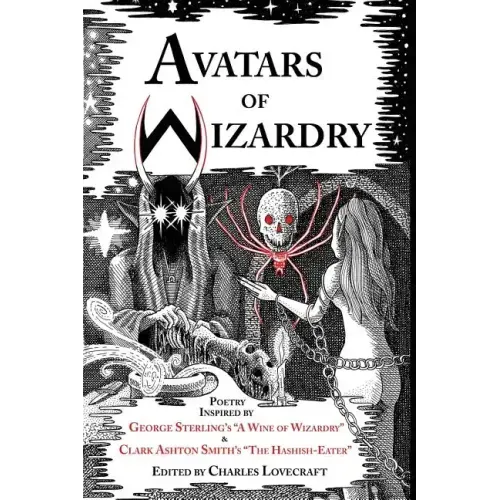 Avatars of Wizardry: Poetry Inspired by George Sterling's A Wine of Wizardry and Clark Ashton Smith's The Hashish-Eater