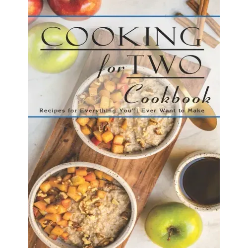 Cooking For Two Cookbook: Recipes for Everything You'll Ever Want to Make
