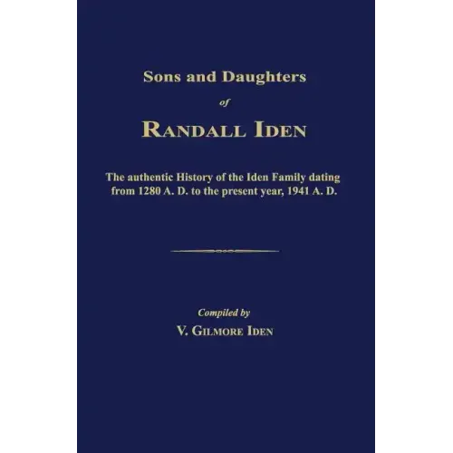 Sons and Daughters of Randall Iden: The Authentic History of the Iden Family Dating from 1280 A. D. to the Present Year, 1941 A. D.