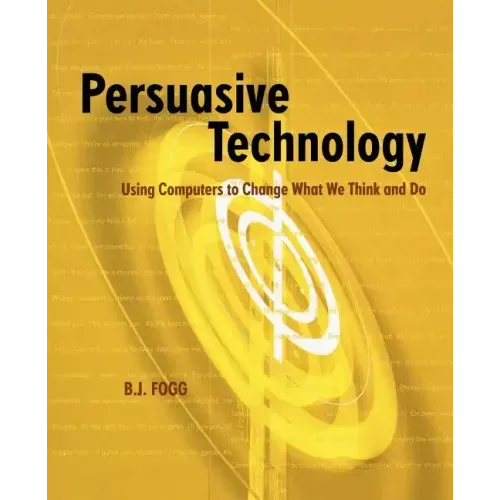 Persuasive Technology: Using Computers to Change What We Think and Do