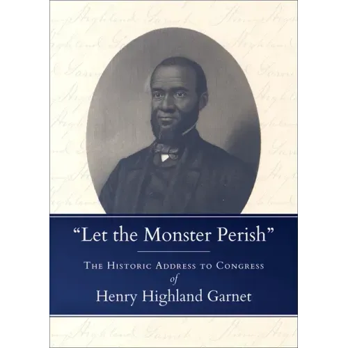 Let the Monster Perish: The Historic Address to Congress of Henry Highland Garnet