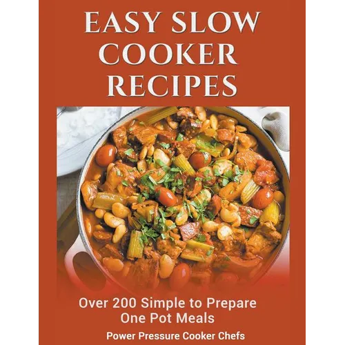 Easy Slow Cooker Recipes: Over 200 Simple to Prepare One Pot Meals