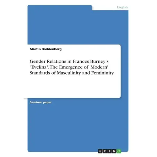 Gender Relations in Frances Burney's "Evelina". The Emergence of 'Modern' Standards of Masculinity and Femininity