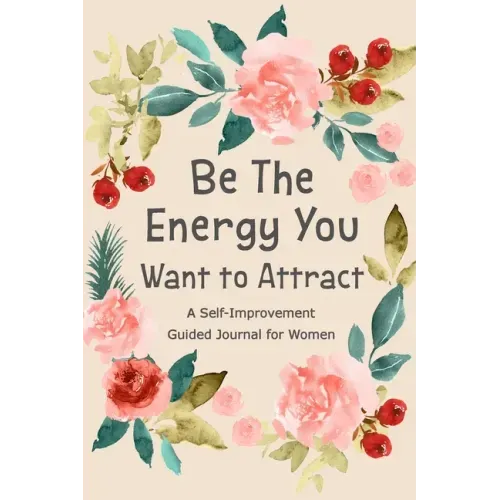 Be The Energy You Want to Attract: Guided Journal for Women, Self Improvement Journal, Self Development Journal, Daily Question Book