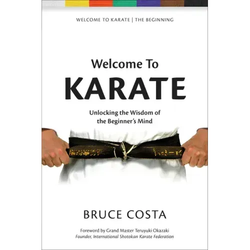 Welcome To Karate: Unlocking the Wisdom of the Beginner's Mind