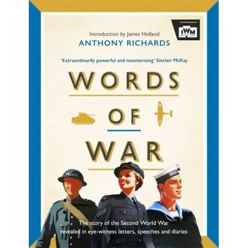 Words of War: The Story of the Second World War Revealed in Eye-Witness Letters, Speeches and Diaries
