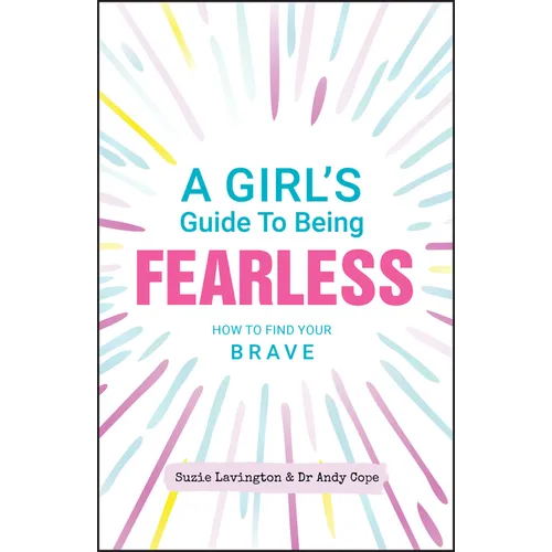 A Girl's Guide to Being Fearless: How to Find Your Brave