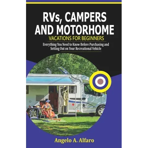 RVs, Campers and Motorhome Vacations For Beginners: Everything You Need To Know Before Purchasing and Setting Out on Your Recreational Vehicle