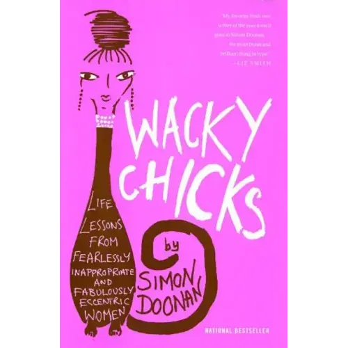 Wacky Chicks: Life Lessons from Fearlessly Inappropriate and Fabulously Eccentric Women