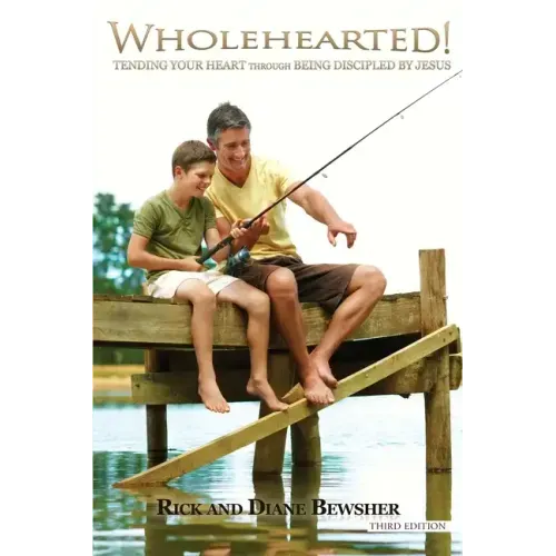WHOLEHEARTED! Tending Your Heart through Being Discipled by Jesus