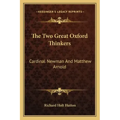 The Two Great Oxford Thinkers: Cardinal Newman and Matthew Arnold