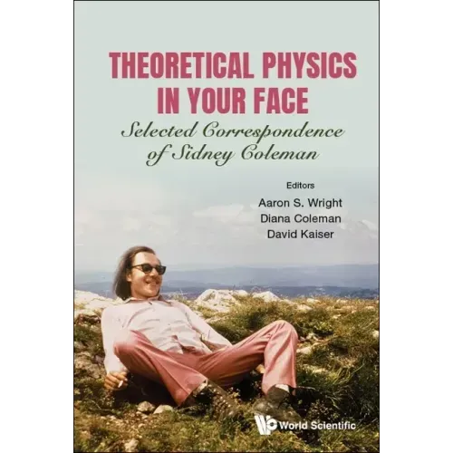 Theoretical Physics in Your Face: Selected Correspondence of Sidney Coleman