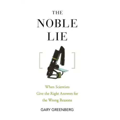 The Noble Lie: When Scientists Give the Right Answers for the Wrong Reasons