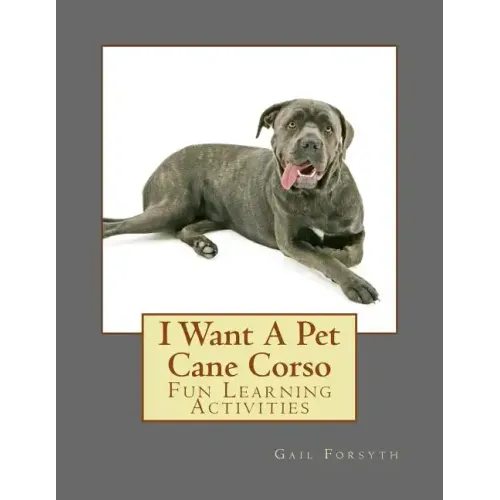 I Want A Pet Cane Corso: Fun Learning Activities