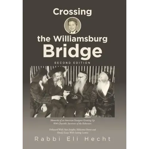Crossing the Williamsburg Bridge, Second Edition: Memories of an American Youngster Growing up with Chassidic Survivors of the Holocaust. Enhanced wit