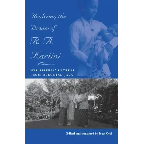 Realizing the Dream of R. A. Kartini: Her Sisters' Letters from Colonial Java