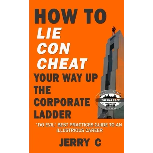 How to lie con cheat your way up the corporate ladder: "Do evil" best practices guide to an illustrious career