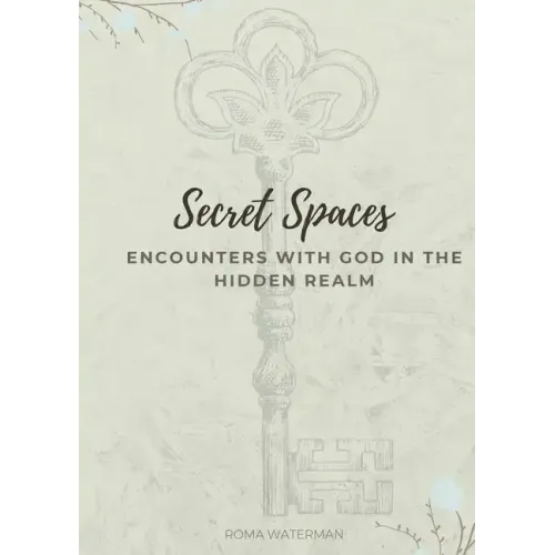 Secret Spaces - Encounters with God in the Hidden Realm