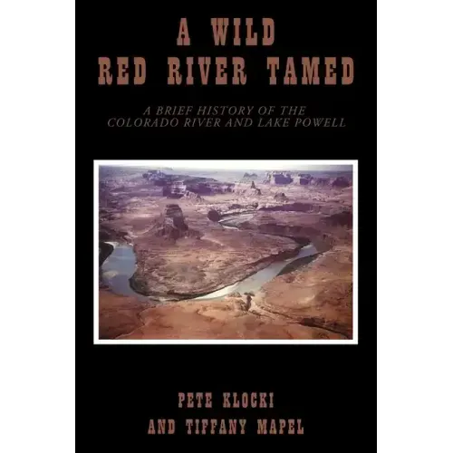 A Wild Red River Tamed: A Brief History of the Colorado River and Lake Powell