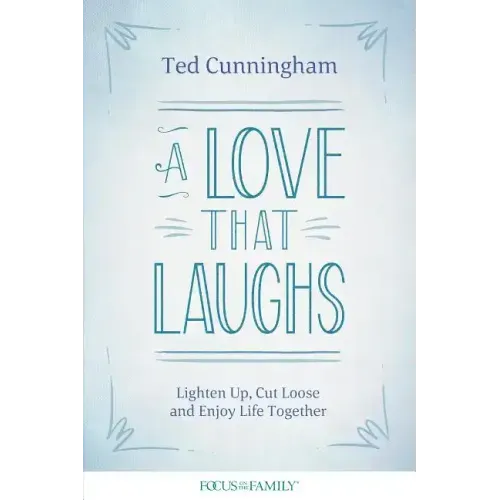 A Love That Laughs: Lighten Up, Cut Loose, and Enjoy Life Together